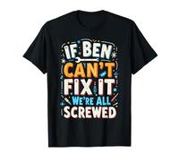 If BEN Can't Fix It We're All Screwed T-Shirt Name BEN T-Shirt