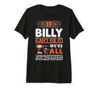 If Billy Can't Fix It We are All Screwed Premium T-Shirt
