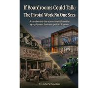 If Boardrooms Could Talk: The Pivotal Work No One Sees: A rare behind-the-scenes memoir on the ag equipment business, politics and power