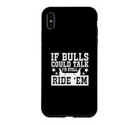 If Bulls Could Talk I's Still Ride 'Em Funny Rodeo A Cowboy Case for iPhone XS Max
