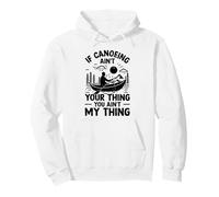 If Canoeing ain't your thing you ain't my thing - Canoeist Pullover Hoodie