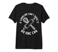 If Caroline Can't Bake It No One Can First Name Caroline Premium T-Shirt