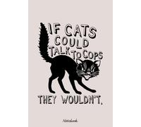 If Cats Could Talk To Cops They Wouldnt - Meme, Punk, Anarchist Notebook: Notebook Journal College Ruled | 120 Pages | 6 x 9 Size | Gift