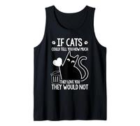 IF Cats Could Tell You How Much They Love You... Tank Top