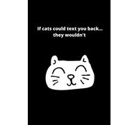 If cats could text you back...they wouldn't
