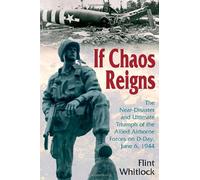 If Chaos Reigns: The Near-Disaster and Ultimate Triumph of the Allied Airborne Forces on D-Day, June 6, 1944