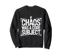 If Chaos Was A Core Subject School Chaos Jokes |- Sweatshirt