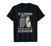 If Climbing Were Easy They'd Call It An Elevator T-Shirt