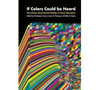If Colors Could Be Heard: Narratives about Racial Identity in Music Education (Contemporary Music Making and Learning)