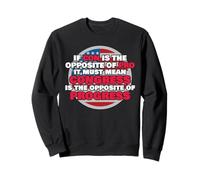If Con Is The Opposite Of Pro Congress Is Politics Humor Sweatshirt