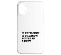 If Criticism Is Treason You’re In A Cult Case for iPhone 16 Plus