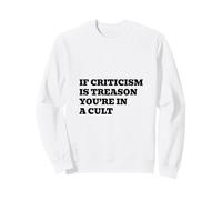 If Criticism Is Treason You’re In A Cult Sweatshirt