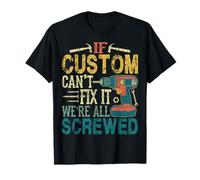 If Custom Can't Fix it We're All Screwed Funny Fathers Gift T-Shirt