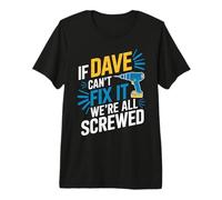 If Dave Can't Fix It We're All Screwed T-Shirt Name Dave Premium T-Shirt