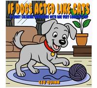 If Dogs Acted Like Cats: A Funny Coloring Adventure With One Very Confused Pup