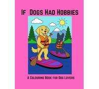If Dogs Had Hobbies: A Colouring Book for Dog Lovers (Colouring Books for Amazon.com)
