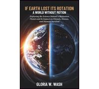 If Earth Lost Its Rotation: A World Without Motion: Exploring the Science Behind a Motionless Planet and Its Impact on Climate, Oceans, and Human Survival