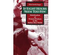 If Eight Hours Seem Too Few: Mobilization of Women Workers in the Italian Rice Fields (SUNY Series on Women and Work)