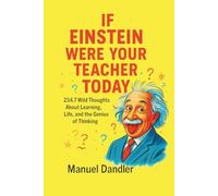If Einstein Were Your Teacher Today: 234.7 Wild Thoughts About Learning, Life & the Genius of Thinking