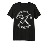 If Eleanor Can't Bake It No One Can First Name Eleanor Premium T-Shirt