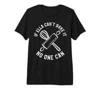 If Ella Can't Bake It No One Can First Name Ella Premium T-Shirt
