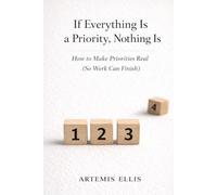 If Everything Is a Priority, Nothing Is: How to Make Priorities Real (So Work Can Finish) (The Workplace Clarity Series)