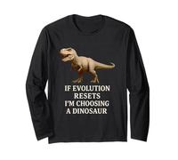 If Evolution Resets I'm Choosing a Dinosaur Humorous Science Long Sleeve T-Shirt