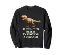 If Evolution Resets I'm Choosing a Dinosaur Humorous Science Sweatshirt