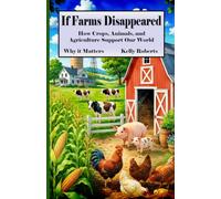 If Farms Disappeared: How Crops, Animals, and Agriculture Support Our World (Why it Matters)
