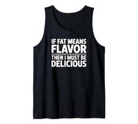 If Fat Means Flavor Then I Must Be Delicious Tank Top