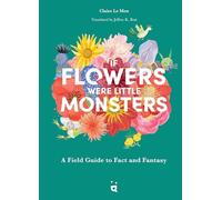 If Flowers Were Little Monsters: A Field Guide to Fact and Fantasy