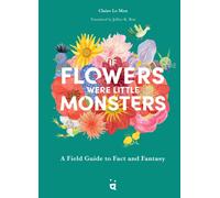 If Flowers Were Little Monsters : An Adorable Field Guide