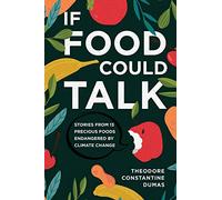 If Food Could Talk: Stories from 13 Precious Foods Endangered by Climate Change