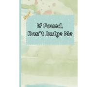 If Found, Don't Judge Me Journal: A Place for Brilliant Ideas, Bad Doodles, and Random Nonsense