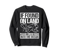 IF FOUND ON LAND PLEASE THROW BACK INTO THE OCEAN Sweatshirt