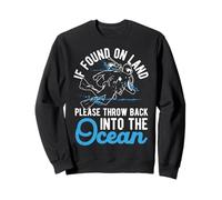 IF FOUND ON LAND PLEASE THROW BACK INTO THE OcEAN Sweatshirt