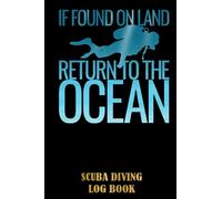If Found On Land Return To The Ocean Scuba Diverfu Scuba Diving Log Book: Dive Journal for Training, Certification and Recreation | For Beginner, ... and Experienced Divers | Special Black Cover