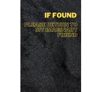 If Found, Please Return to My Imaginary Friend: Funny Notebook for School or Office, Give It As a Gift to Your Imaginary Friends!