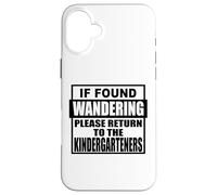 If found wondering please return to the kindergarteners fun Case for iPhone 16 Plus