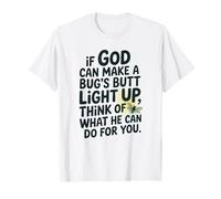 If God can Make a Bug's Butt Light up, Think of What He can T-Shirt