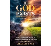 If God Exists - Would You Submit to Him?: Why the Question of God Is Ultimately a Question of Authority