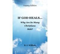 If God Heals ... Why Are So Many Christians Sick? Legacy Edition