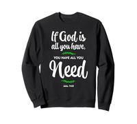 If God is all you have, you have all you need. John 14:8 Sweatshirt