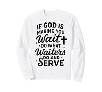 If God Is Making You Wait, Do What Waiters Do And Serve Sweatshirt