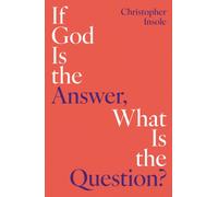 If God Is the Answer, What Is the Question?