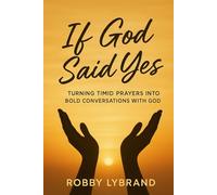 If God Said Yes: Turning Timid Prayers Into Bold Conversations with God