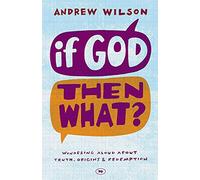 If God, Then What?: Wondering Aloud About Truth, Origins And Redemption