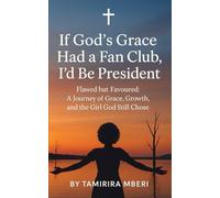 If God's Grace Had a Fan Club, I’d Be President: Flawed but Favoured: A Journey of Grace, Growth, and the Girl God Still Chose
