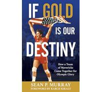 If Gold Is Our Destiny: How a Team of Mavericks Came Together for Olympic Glory