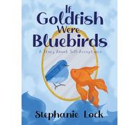 If Goldfish Were Bluebirds: A Story About Self-Acceptance